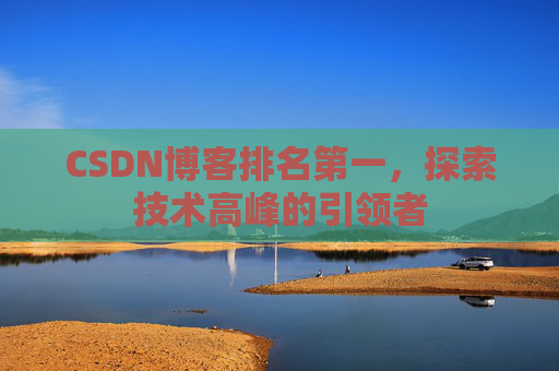 CSDN博客排名第一，探索技术高峰的引领者